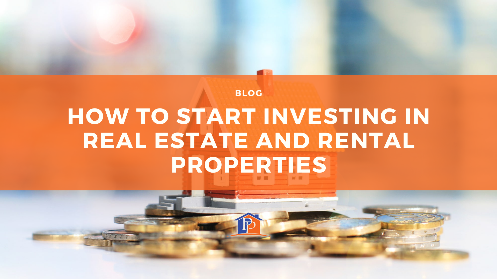 How to Start Investing in Real Estate and Rental Properties